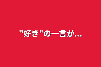 "好き"の一言が...