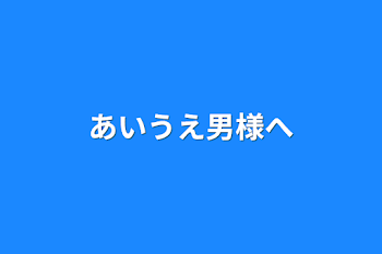 あいうえ男様へ