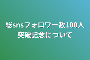 総snsフォロワー数100人突破記念について