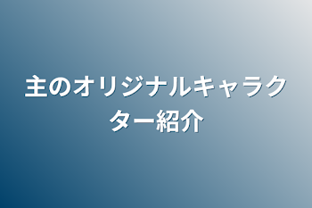 主のオリジナルキャラクター紹介