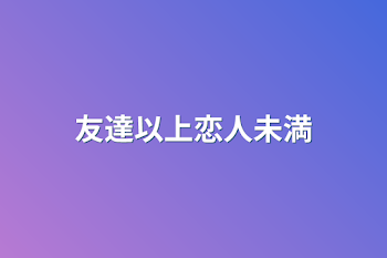 「友達以上恋人未満」のメインビジュアル