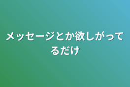 メッセージとか欲しがってるだけ