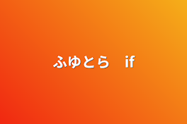 ふゆとら　if