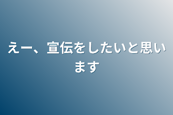 えー、宣伝をしたいと思います