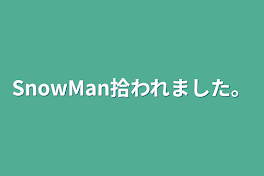 SnowMan拾われました。