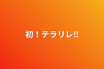 「初！テラリレ‼️」のメインビジュアル