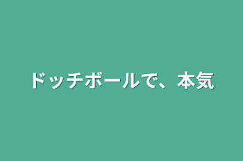 ドッチボールで、本気