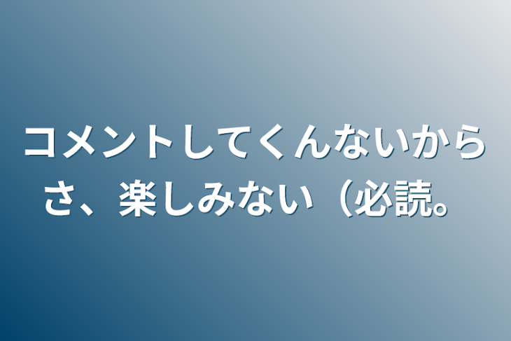 「コメントしてくんないからさ、楽しみない（必読。」のメインビジュアル