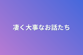 凄く大事なお話たち