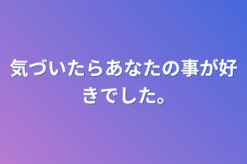 「気づいたらあなたの事が好きでした｡」のメインビジュアル