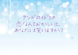 アンドロイドとの恋なんておかしいと、あなたは笑いますか？