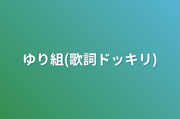 ゆり組(歌詞ドッキリ)