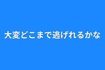 「大変どこまで逃げれるかな」のメインビジュアル