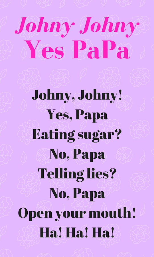 Johny Johny Johny Johny Yes Papa Eating Sugar No Papa Telling Lies No Papa Hahaha