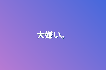 大嫌い。