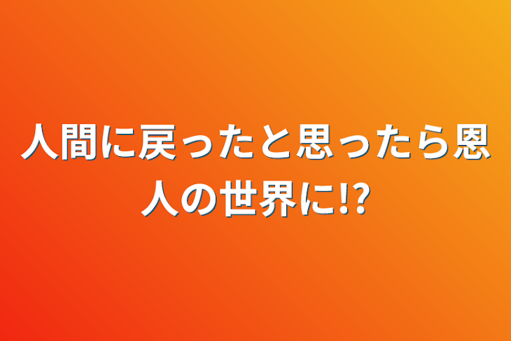 「人間に戻ったと思ったら恩人の世界に!?」のメインビジュアル