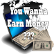 You Wanna Earn Money