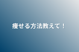 痩せる方法教えて！