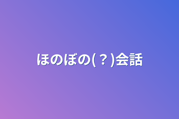 「ほのぼの(？)会話」のメインビジュアル