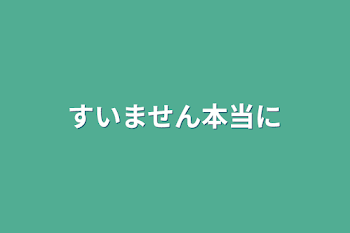 すいません本当に