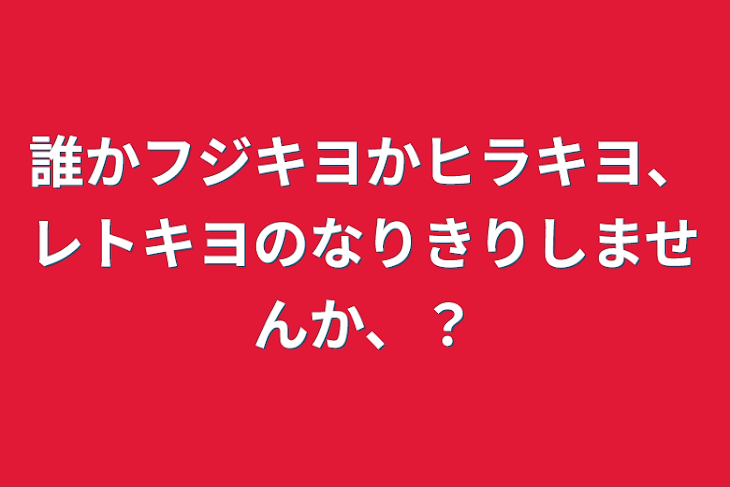 「誰かフジキヨかヒラキヨ、レトキヨのなりきりしませんか、？」のメインビジュアル