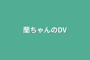 蘭ちゃんのDV