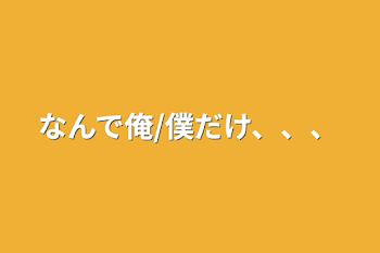 なんで俺/僕だけ、、、