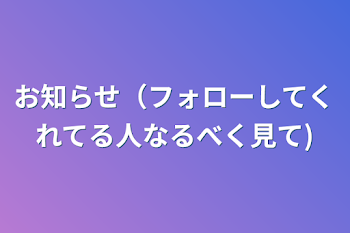 お知らせ（フォローしてくれてる人なるべく見て)