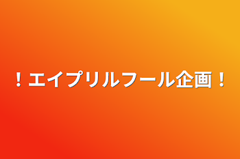 「！エイプリルフール企画！」のメインビジュアル