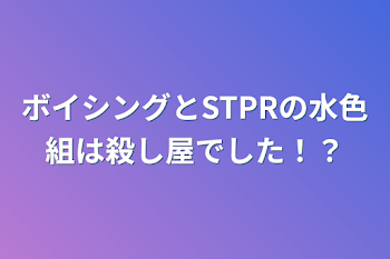 ボイシングとSTPRの水色組は殺し屋でした！？