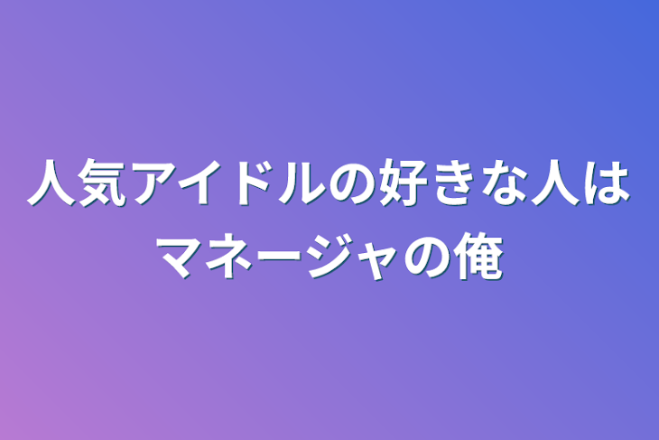 「人気アイドルの好きな人はマネージャの俺」のメインビジュアル