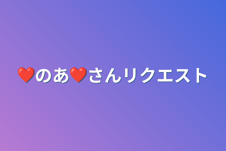 「❤️のあ❤️さんリクエスト」のメインビジュアル