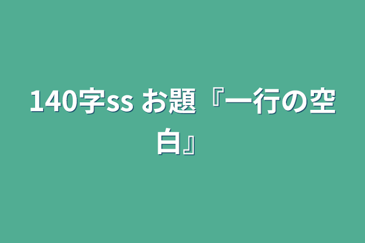 「140字ss お題『一行の空白』」のメインビジュアル