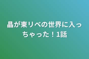 晶が東リベの世界に入っちゃった！1話