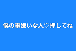 僕の事嫌いな人♡押してね