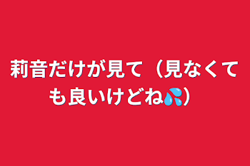 莉音だけが見て（見なくても良いけどね💦）