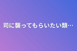 司に襲ってもらいたい類…