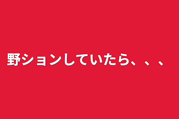 「野ションしていたら、、、」のメインビジュアル