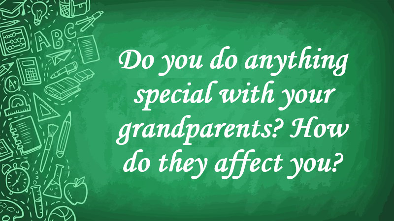 Do You Do Anything Special with Your Grandparents? How Do They Affect You?