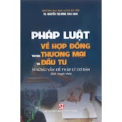 Pháp Luật Về Hợp Đồng Trong Thương Mại Và Đầu Tư: Những Vấn Đề Pháp Lý Cơ Bản (Sách Chuyên Khảo)