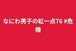 なにわ男子の紅一点76  #危機