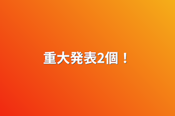 「重大発表2個！」のメインビジュアル