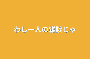 わし一人の雑談じゃ