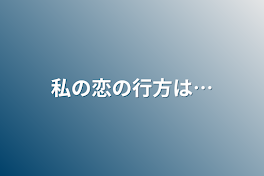 私の恋の行方は…