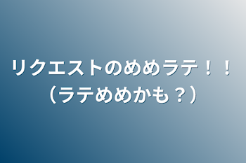 リクエストのめめラテ！！（ラテめめかも？）