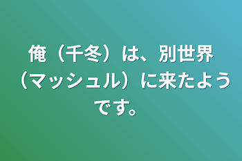 俺（千冬）は、別世界（マッシュル）に来たようです。