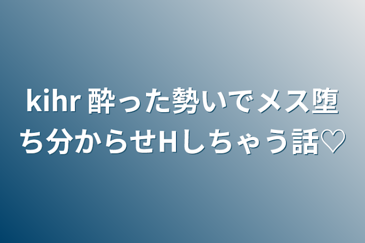 「kihr 酔った勢いでメス堕ち分からせHしちゃう話♡」のメインビジュアル