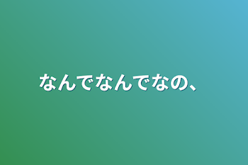 なんでなんでなの、