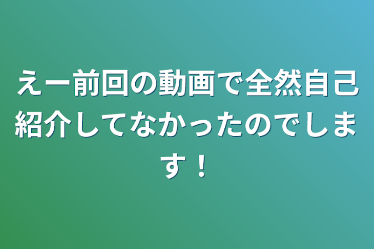 「えー前回の動画で全然自己紹介してなかったのでします！」のメインビジュアル