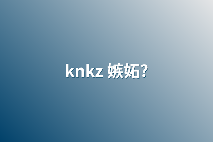 「knkz  嫉妬?」のメインビジュアル